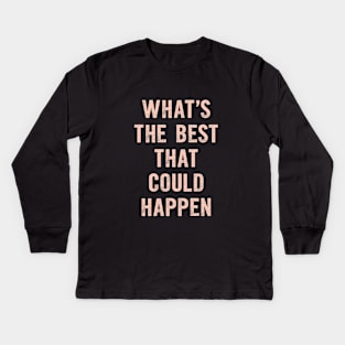 Whats The Best That Could Happen in green and pink Kids Long Sleeve T-Shirt